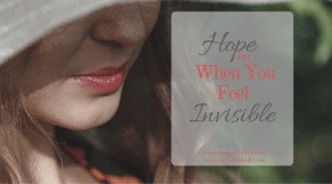 Do you feel invisible? Maybe right now your world is so compicated you feel all alone. Like no one else understands and there you are. Invisible. Can I encourage you to believe there is hope? - Hope for When You Feel Invisible - Lori Schumaker 