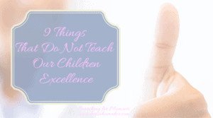 Would you like to teach excellence to your children, but are nervous about turning it into perfectionism? 9 Things That Do Not Teach Our Children Excellence. Lori Schumaker - Searching for Moments
