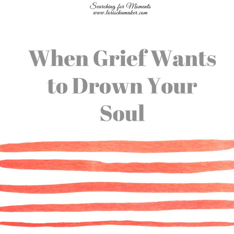 When Grief Wants to Drown Your Soul Lori Schumaker