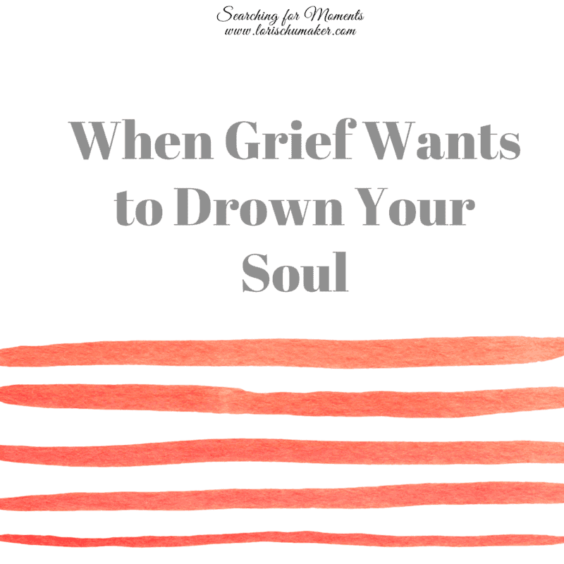 When Grief Wants to Drown Your Soul