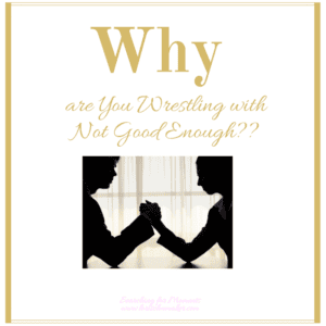 Why Are You Wrestling With Not Good Enough