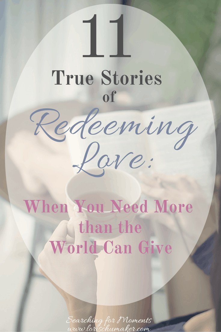 The world cannot give us all that we need. Our hearts are made for more. Here are 11 true stories of redeeming love.
