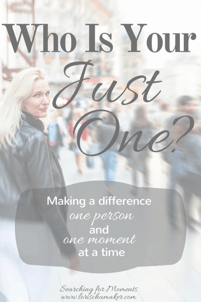 Who Is Your Just One? Making a Difference One Person and One Moment at a Time - Lori Schumaker - Searching for Moments