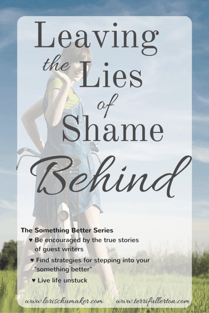 You can leave from the place you are stuck. Even when it seems impossible, you can reach your Something Better. Today Terri Fullerton shares her story. Leaving the Lies of Shame Behind - The Something Better Series - Terri Fullerton for Lori Schumaker