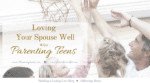 Parenting during the teen years has a unique set of challenges for marriage. What was important during the busy years with young children or during the newlywed years, looks a little different. Here are 5 ways to love your spouse well while parenting teens. Shannon Geurin for Lori Schumaker - Building a Lasting Love Story #MarriageSeries