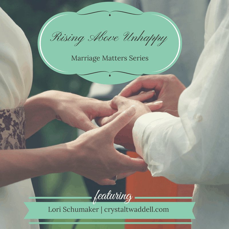 Rising Above Unhappy Times - Lori Schumaker for Crystal Twaddell - Marriage Matters