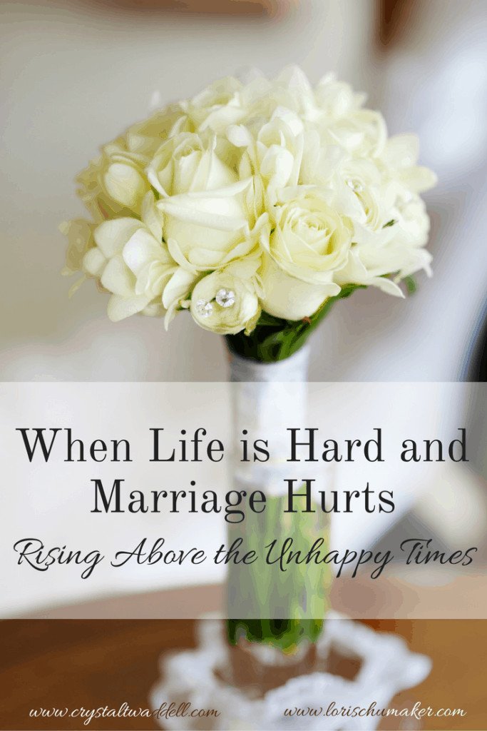 When Life is Hard and Marriage Hurts - Rising Above the Unhappy Times by Lori Schumaker for Crystal Twaddell - Marriage Matters Series