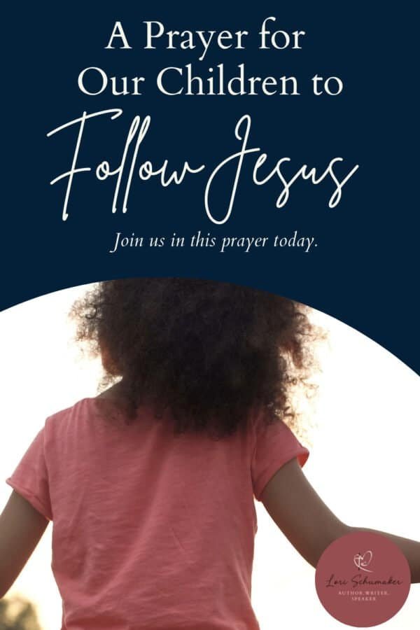 A Prayer for Our Children to Follow Jesus - Lori Schumaker