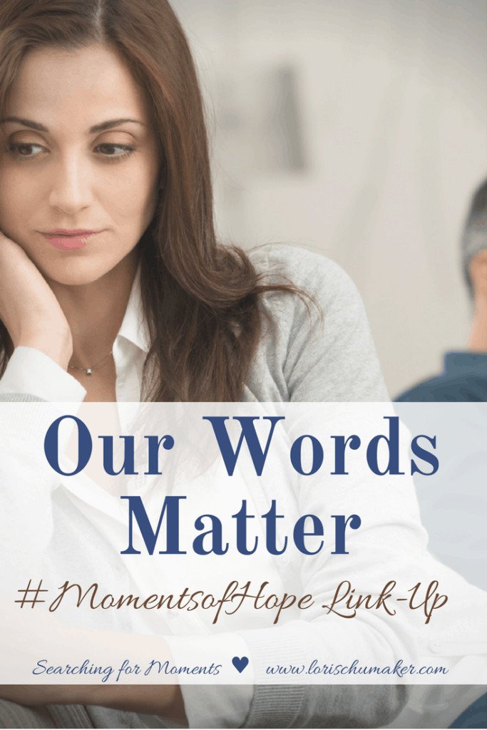 Why do we, as a whole struggle with our words so much? Why do we either bury them deep or blurt out whatever comes to the top of our minds? Why do we not realize how much our words matter and filter them through the lens of speaking truth in love? -Our Words Matter - #MomentsofHope - Searching for Moments - Lori Schumaker