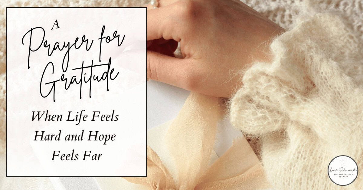 When life is hard and hope feels far, gratitude can still be your anchor. This prayer for gratitude will meet you right where you are, with Bible verses and practical steps for finding God in your hardest seasons. | Lori Schumaker, Unveiling Hope