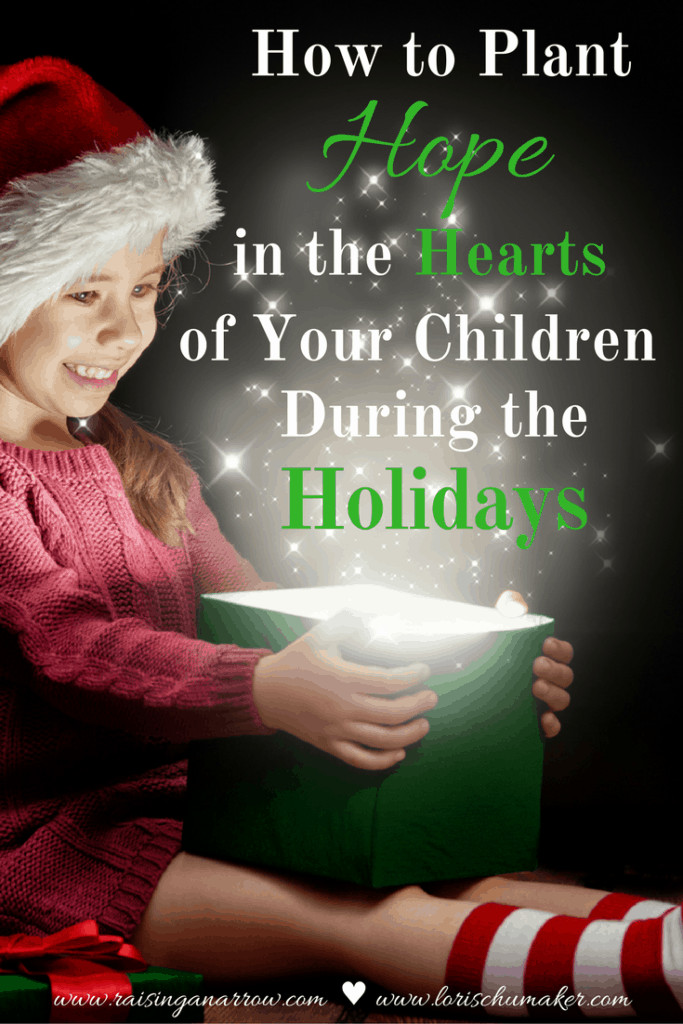 How to Plant Hope in the Hearts of Your Children During the Holidays! Don't let the holiday rush and to-do lists drown out the message of hope that our children so desperately need for life! - Lori Schumaker for Raising an Arrow