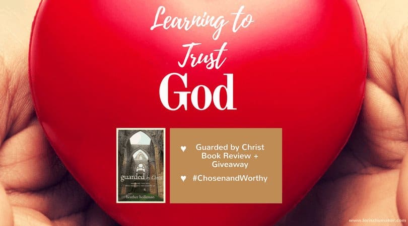 Learning to Trust God {Guarded in Christ Book Review + Giveaway}- We are wired to yearn for human connection. To yearn for trust. Without it we are empty. But when we look to the world to fill that need, we set us and them up for failure. But not when we learn to trust God. #ChosenandWorthy #MomentsofHope - Lori Schumaker