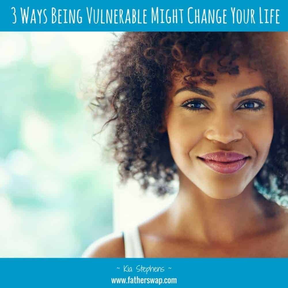 3-Ways-Being-Vulnerable-Might-Change-Your-Life-Kia Stephens - Father Swap