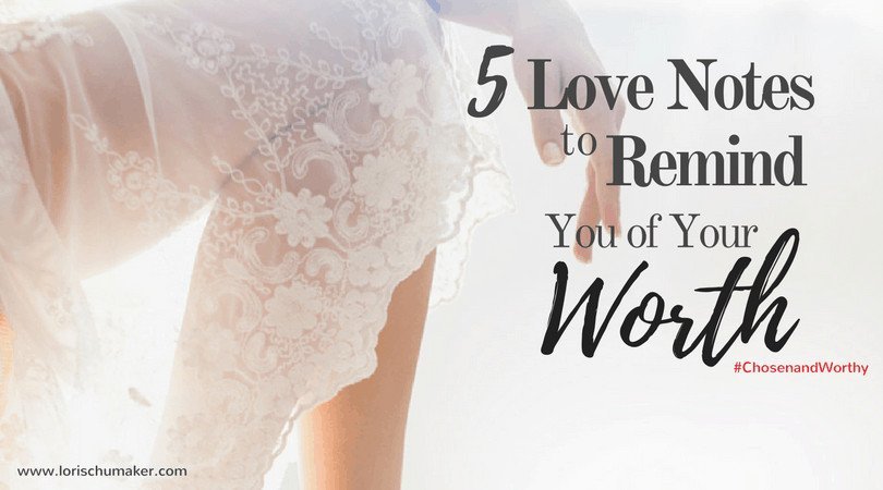 5 Love Notes to Remind You of Your Worth - When you find yourself sinking downward into the place of believing lies about your worth, fill your mind with these 5 Scriptures of God's unfailing love for you. As a tangible reminder, a printable option is available! Lori Schumaker - #ChosenandWorthy #MomentsofHope