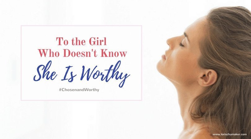 To the Girl Who Doesn't Know She is Worthy - In the reflection of whose mirror do you determine your worth? Is it out of the brokenness of man and the world? Or out of the One whose love is perfect and unfailing? #ChosenandWorthy - Lori Schumaker 