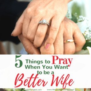 Prayer is our best tool in the quest to be better wives for our husbands. Here you will find 5 things to Pray When You Want to Be a Better Wife