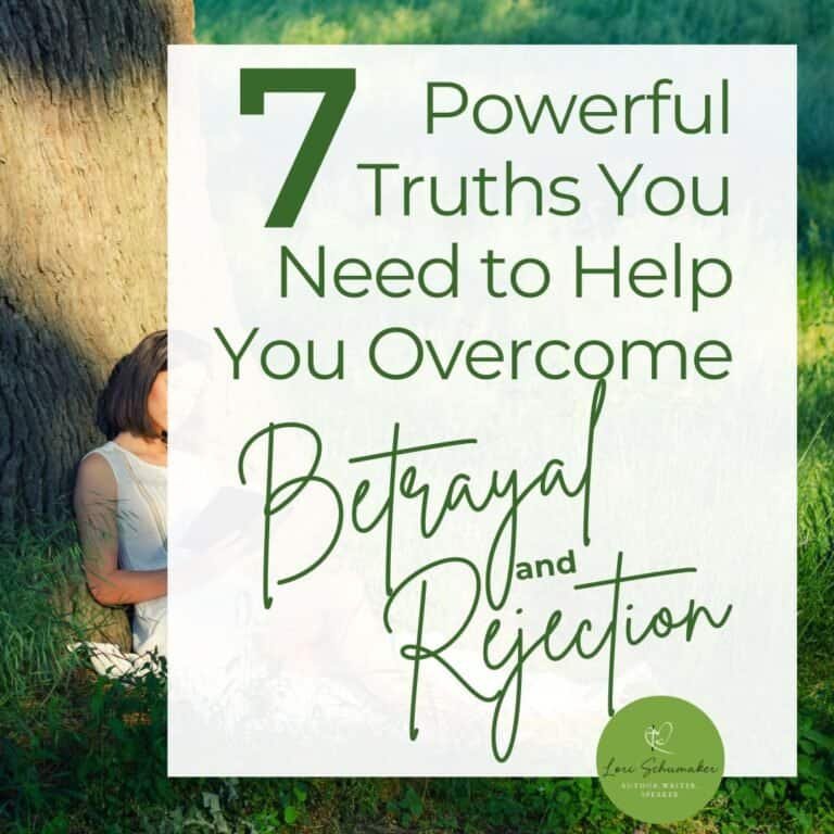 7 Powerful Truths You Need to Help You Overcome Betrayal and Rejection