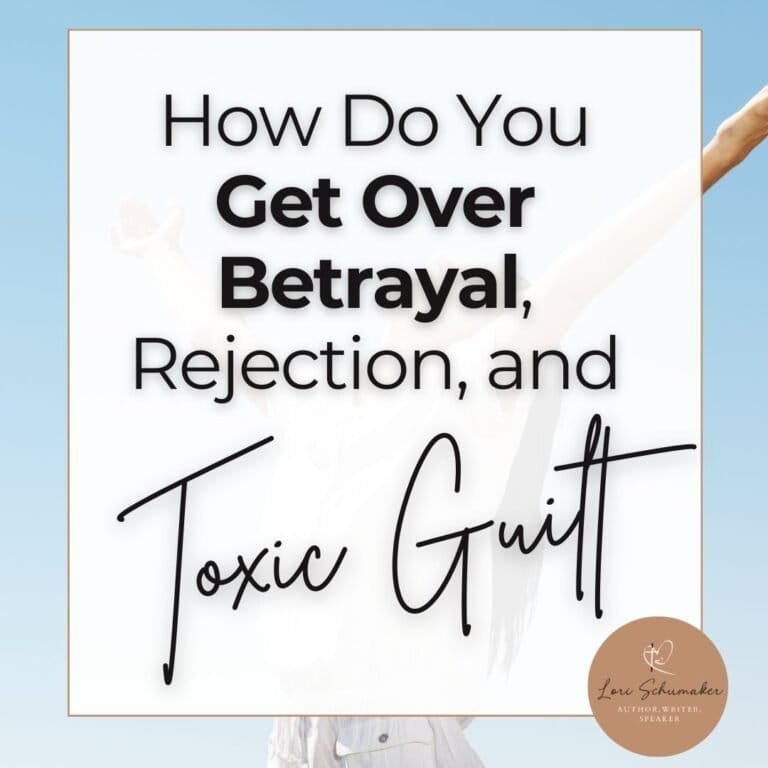 How Do You Get Over Betrayal, Rejection, and Toxic Guilt
