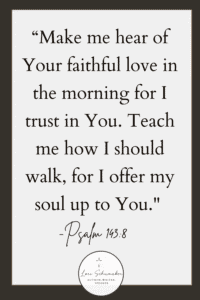 Psalm 143:8 Bible verse over praying hands - Make me hear Your faithful love in the morning VOICE translation