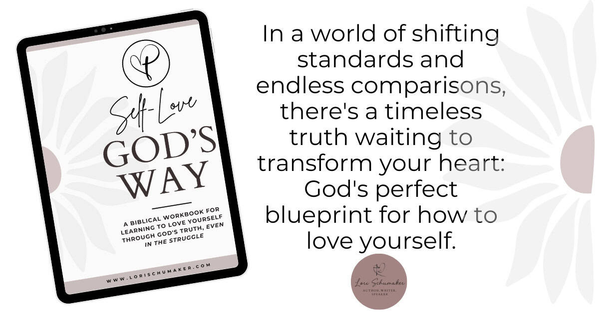 Self-Love God's Way by Lori Schumaker. A Biblical workbook for learning to love yourself through God's Truth ... even in the struggle. 